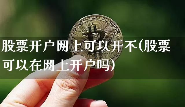 股票开户网上可以开不(股票可以在网上开户吗)_https://www.jyywjc.com_股票趋势_第1张