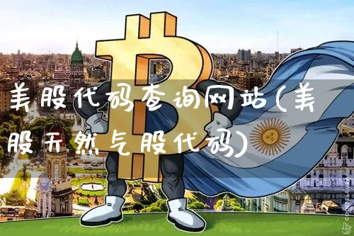 美股代码查询网站(美股天然气股代码)_https://www.jyywjc.com_股票趋势_第1张