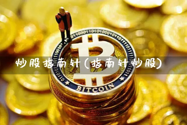 炒股指南针(指南针炒股)_https://www.jyywjc.com_深交所_第1张