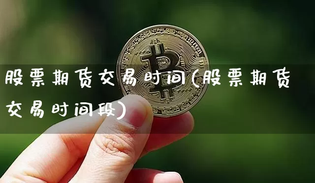 股票期货交易时间(股票期货交易时间段)_https://www.jyywjc.com_上交所_第1张