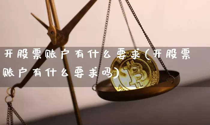 开股票账户有什么要求(开股票账户有什么要求吗)_https://www.jyywjc.com_上交所_第1张