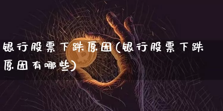 银行股票下跌原因(银行股票下跌原因有哪些)_https://www.jyywjc.com_股票价格_第1张