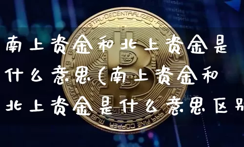 南上资金和北上资金是什么意思(南上资金和北上资金是什么意思区别)_https://www.jyywjc.com_股票_第1张