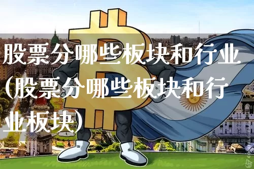 股票分哪些板块和行业(股票分哪些板块和行业板块)_https://www.jyywjc.com_北交所_第1张