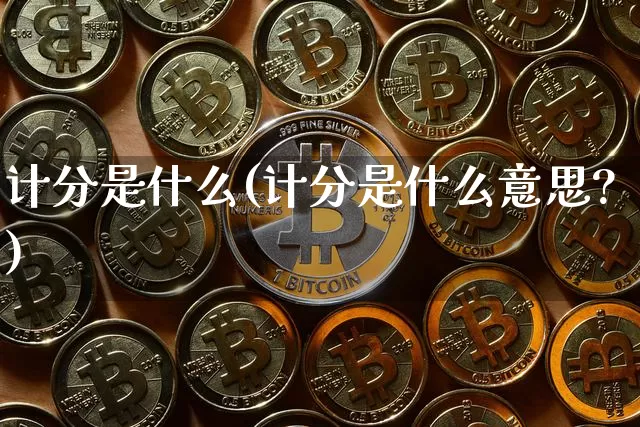 计分是什么(计分是什么意思?)_https://www.jyywjc.com_股票板块_第1张