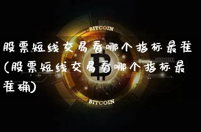 股票短线交易看哪个指标最准(股票短线交易看哪个指标最准确)_https://www.jyywjc.com_股票价格_第1张