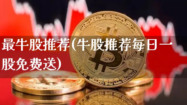 最牛股推荐(牛股推荐每日一股免费送)_https://www.jyywjc.com_深交所_第1张