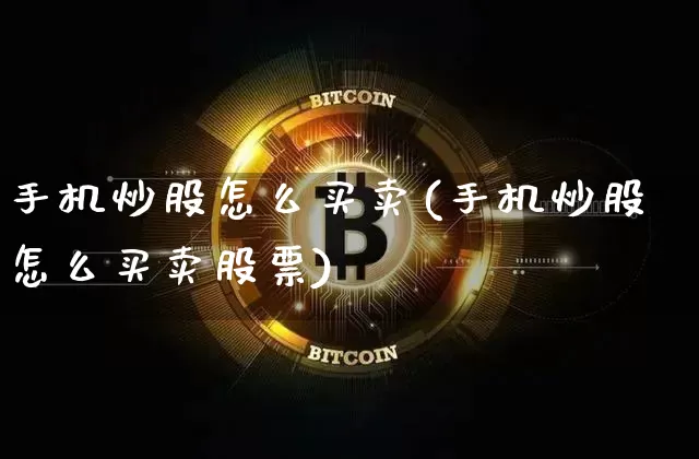 手机炒股怎么买卖(手机炒股怎么买卖股票)_https://www.jyywjc.com_股票趋势_第1张