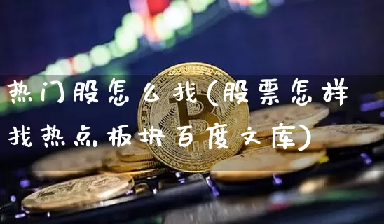 热门股怎么找(股票怎样找热点板块百度文库)_https://www.jyywjc.com_北交所_第1张