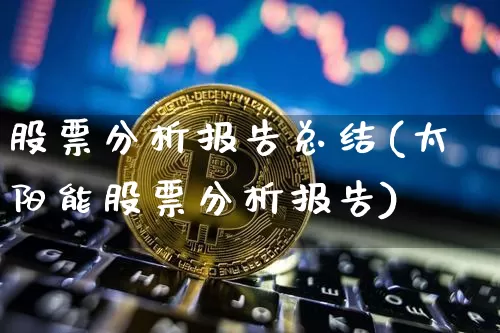 股票分析报告总结(太阳能股票分析报告)_https://www.jyywjc.com_创业板_第1张