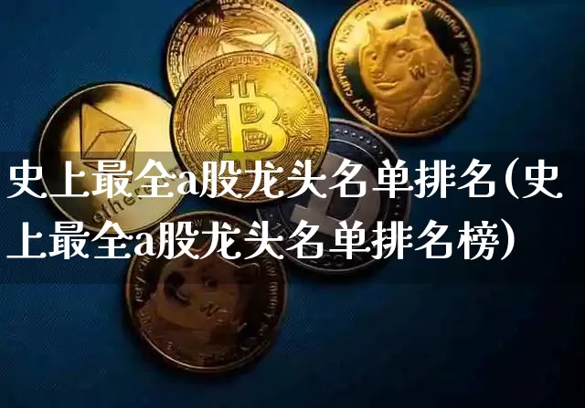 史上最全a股龙头名单排名(史上最全a股龙头名单排名榜)_https://www.jyywjc.com_上交所_第1张