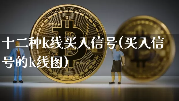 十二种k线买入信号(买入信号的k线图)_https://www.jyywjc.com_股票价格_第1张