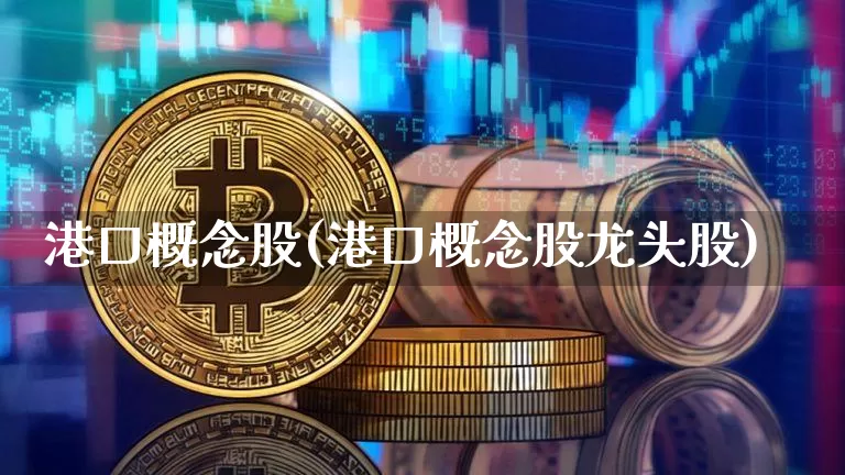 港口概念股(港口概念股龙头股)_https://www.jyywjc.com_股票_第1张