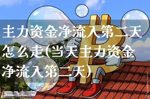 主力资金净流入第二天怎么走(当天主力资金净流入第二天)_https://www.jyywjc.com_股票价格_第1张