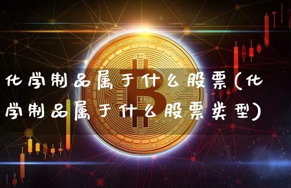 化学制品属于什么股票(化学制品属于什么股票类型)_https://www.jyywjc.com_股票板块_第1张