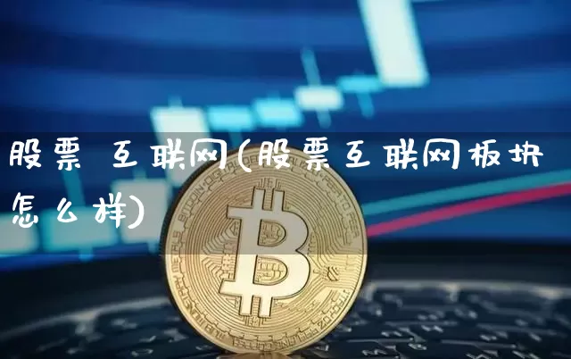 股票 互联网(股票互联网板块怎么样)_https://www.jyywjc.com_股票价格_第1张
