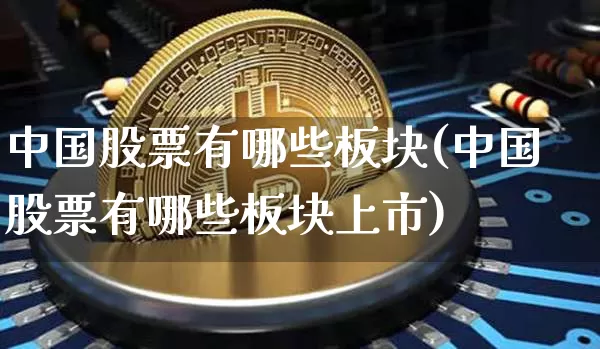 中国股票有哪些板块(中国股票有哪些板块上市)_https://www.jyywjc.com_股票价格_第1张