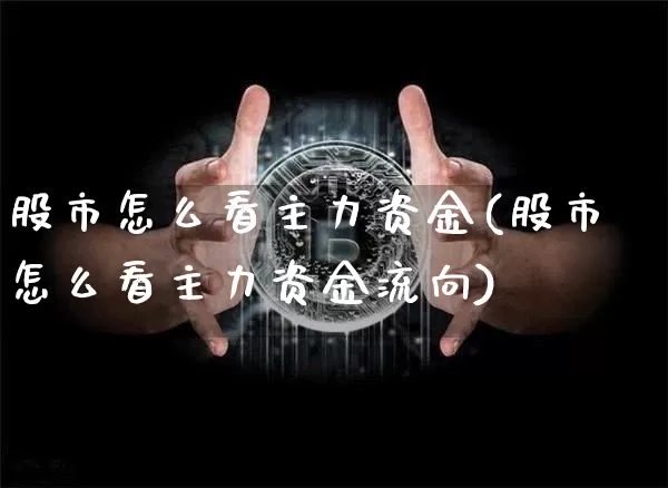 股市怎么看主力资金(股市怎么看主力资金流向)_https://www.jyywjc.com_股票_第1张