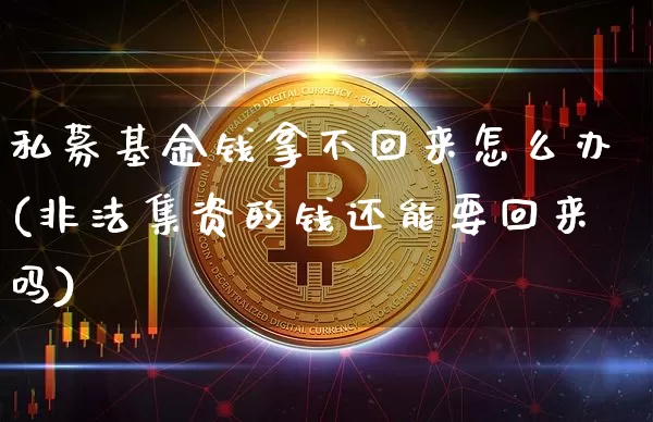 私募基金钱拿不回来怎么办(非法集资的钱还能要回来吗)_https://www.jyywjc.com_股票价格_第1张