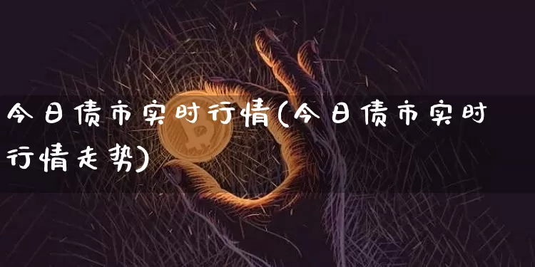 今日债市实时行情(今日债市实时行情走势)_https://www.jyywjc.com_股票趋势_第1张