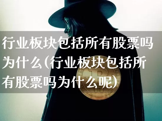 行业板块包括所有股票吗为什么(行业板块包括所有股票吗为什么呢)_https://www.jyywjc.com_科创板_第1张