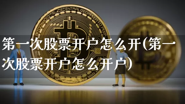 第一次股票开户怎么开(第一次股票开户怎么开户)_https://www.jyywjc.com_股票板块_第1张