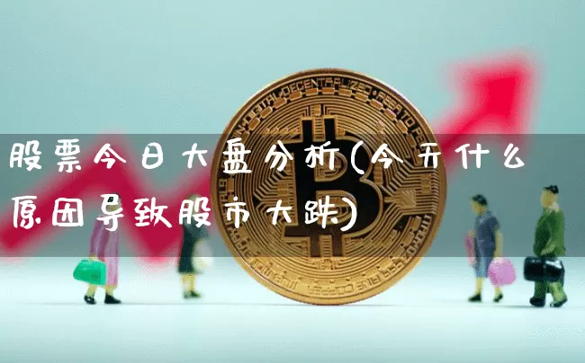 股票今日大盘分析(今天什么原因导致股市大跌)_https://www.jyywjc.com_股票价格_第1张