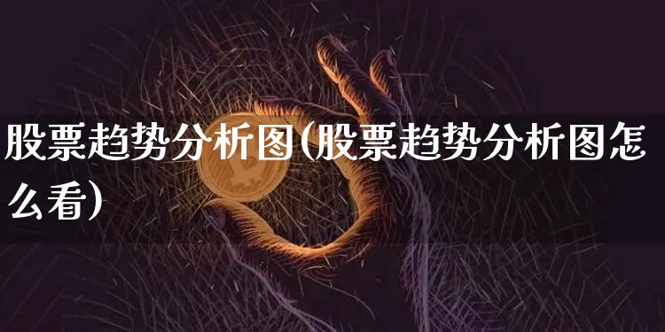股票趋势分析图(股票趋势分析图怎么看)_https://www.jyywjc.com_股票价格_第1张