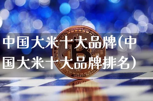 中国大米十大品牌(中国大米十大品牌排名)_https://www.jyywjc.com_股票_第1张