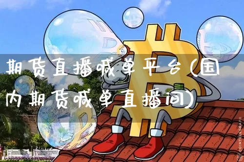 期货直播喊单平台(国内期货喊单直播间)_https://www.jyywjc.com_创业板_第1张