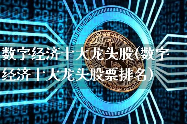 数字经济十大龙头股(数字经济十大龙头股票排名)_https://www.jyywjc.com_股票板块_第1张