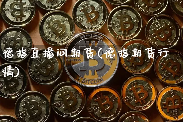德指直播间期货(德指期货行情)_https://www.jyywjc.com_科创板_第1张