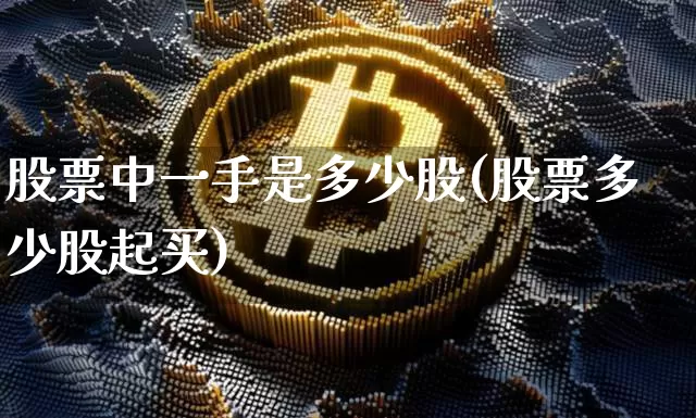 股票中一手是多少股(股票多少股起买)_https://www.jyywjc.com_创业板_第1张