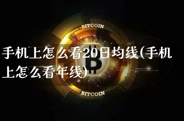 手机上怎么看20日均线(手机上怎么看年线)_https://www.jyywjc.com_股票板块_第1张