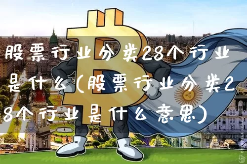 股票行业分类28个行业是什么(股票行业分类28个行业是什么意思)_https://www.jyywjc.com_科创板_第1张