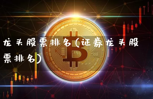 龙头股票排名(证券龙头股票排名)_https://www.jyywjc.com_股票板块_第1张