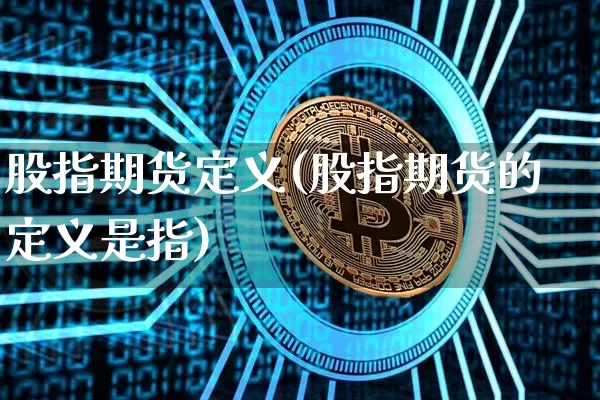 股指期货定义(股指期货的定义是指)_https://www.jyywjc.com_深交所_第1张