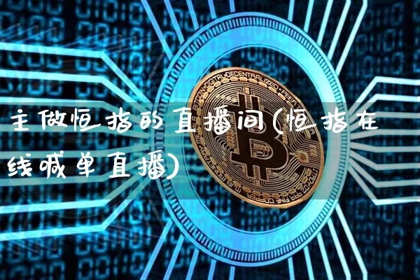 主做恒指的直播间(恒指在线喊单直播)_https://www.jyywjc.com_上交所_第1张