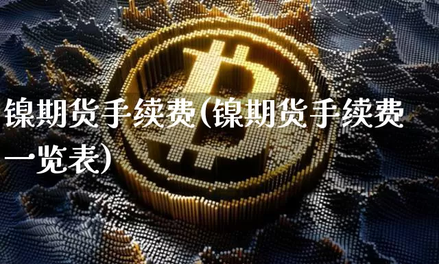 镍期货手续费(镍期货手续费一览表)_https://www.jyywjc.com_股票价格_第1张