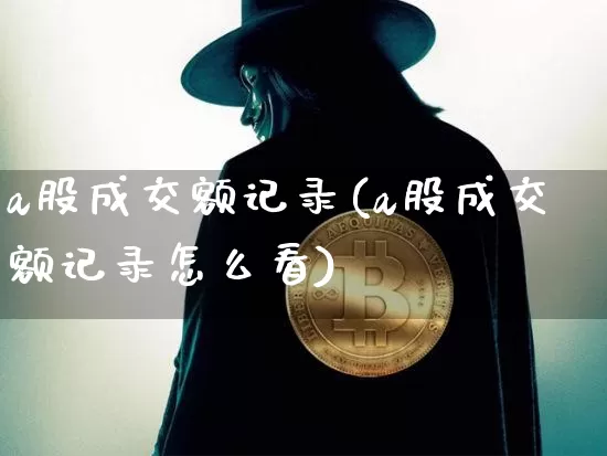 a股成交额记录(a股成交额记录怎么看)_https://www.jyywjc.com_创业板_第1张