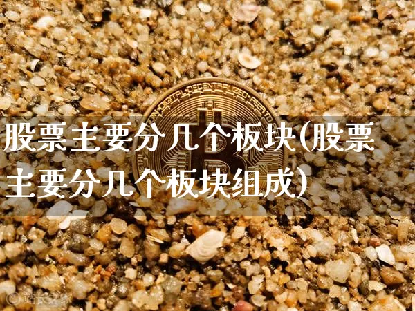 股票主要分几个板块(股票主要分几个板块组成)_https://www.jyywjc.com_创业板_第1张