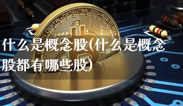 什么是概念股(什么是概念股都有哪些股)_https://www.jyywjc.com_科创板_第1张