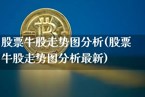 股票牛股走势图分析(股票牛股走势图分析最新)_https://www.jyywjc.com_股票行情_第1张