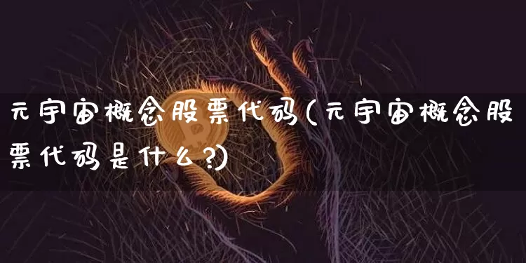 元宇宙概念股票代码(元宇宙概念股票代码是什么?)_https://www.jyywjc.com_科创板_第1张