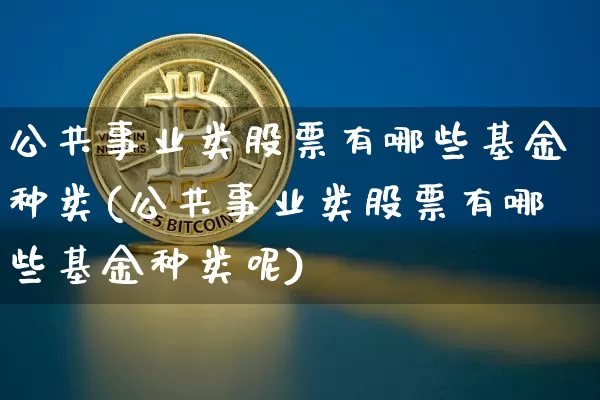 公共事业类股票有哪些基金种类(公共事业类股票有哪些基金种类呢)_https://www.jyywjc.com_股票趋势_第1张