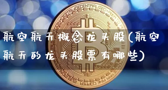 航空航天概念龙头股(航空航天的龙头股票有哪些)_https://www.jyywjc.com_股票_第1张