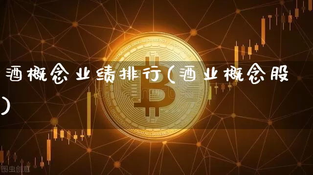 酒概念业绩排行(酒业概念股)_https://www.jyywjc.com_股票趋势_第1张
