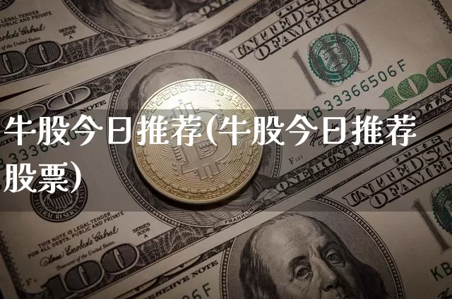 牛股今日推荐(牛股今日推荐股票)_https://www.jyywjc.com_股票行情_第1张