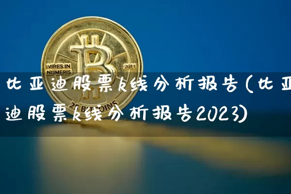 比亚迪股票k线分析报告(比亚迪股票k线分析报告2023)_https://www.jyywjc.com_股票板块_第1张