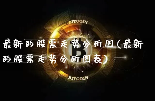 最新的股票走势分析图(最新的股票走势分析图表)_https://www.jyywjc.com_北交所_第1张